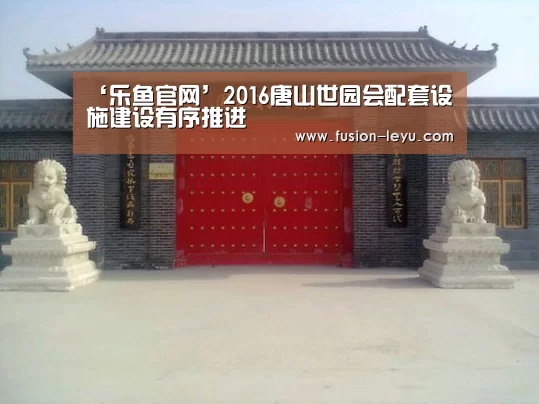 ‘乐鱼官网’2016唐山世园会配套设施建设有序推进(图2) 乐鱼体育